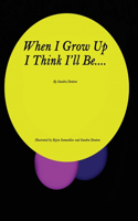 When I Grow Up I Think I'll Be....