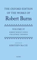 The Oxford Edition of the Works of Robert Burns: Volume IV: Robert Burns's Songs for George Thomson(The Oxford Edition of the Works of Robert Burns)