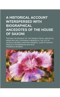 A   Historical Account Interspersed with Biographical Ancedotes of the House of Saxoni; Tracing the Descent of the Present Royal and Ducal Branches an