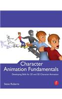 Character Animation Fundamentals: Developing Skills for 2D and 3D Character Animation: Developing Skills for 2D and 3D Character Animation