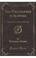 The Philosopher in Slippers: Zigzag Views of Life and Society (Classic Reprint)