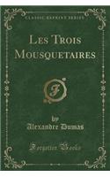 Les Trois Mousquetaires (Classic Reprint)