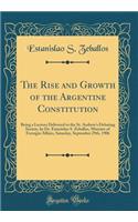 The Rise and Growth of the Argentine Constitution: Being a Lecture Delivered to the St. Andrew's Debating Society, by Dr. Estanislao S. Zeballos, Minister of Forregin Affairs, Saturday, September 29th, 1906 (Classic Reprint)