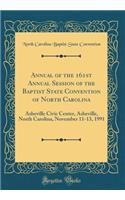 Annual of the 161st Annual Session of the Baptist State Convention of North Carolina: Asheville Civic Center, Asheville, North Carolina, November 11-13, 1991 (Classic Reprint)