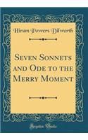 Seven Sonnets and Ode to the Merry Moment (Classic Reprint)