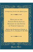 Minutes of the Ninety-Fifth Annual Sessions of the Synod of North Carolina: Held in the Presbyterian Church, at Newbern, N. C., October 27-30, 1908 (Classic Reprint)