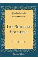 The Shilling Soldiers (Classic Reprint)