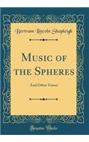 Music of the Spheres: And Other Verses (Classic Reprint): And Other Verses (Classic Reprint)