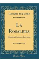 La Rosaleda: Historieta Cï¿½mica En Tres Actos (Classic Reprint)