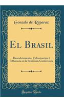 El Brasil: Descubrimiento, ColonizaciÃ³n Ã? Influencia En La PenÃ­nsula Conferencia (Classic Reprint)