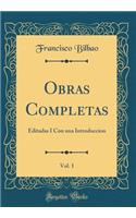 Obras Completas, Vol. 1: Editadas I Con Una Introduccion (Classic Reprint)