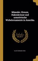 Mäander, Kreuze, Hakenkreuze und urmotivische Wirbelornamente in Amerika.