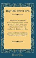 The Speech of the Lord Chancellor Delivered in the House of Lords, June 29th, 1868, on the Motion for the Second Reading of a Bill: Intituled 'an ACT to Prevent for a Limited Time, New Appointments in the Church of Ireland, and to Restrain, for the