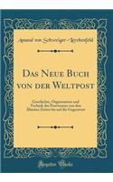 Das Neue Buch von der Weltpost: Geschichte, Organisation und Technik des Postwesens von den Ältesten Zeiten bis auf die Gegenwart (Classic Reprint)