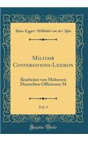 Militair Conversations-Lexikon, Vol. 5: Bearbeitet von Mehreren Deutschen Officieren; M (Classic Reprint)