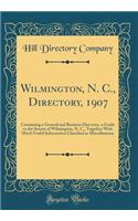 Wilmington, N. C., Directory, 1907: Containing a General and Business Directory, a Guide to the Streets of Wilmington, N. C., Together With Much Useful Information Classified as Miscellaneous (Classic Reprint)