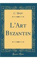 L'Art Byzantin (Classic Reprint)