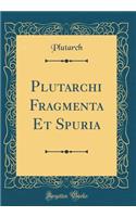 Plutarchi Fragmenta Et Spuria (Classic Reprint)
