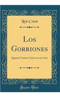 Los Gorriones: Juguete CÃ³mico-LÃ­rico En Un Acto (Classic Reprint)