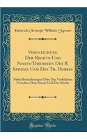 Vergleichung Der Rechts-Und Staats-Theorieen Des B. Spinoza Und Des Th. Hobbes: Nebst Betrachtungen ï¿½ber Das Verhï¿½ltniss Zwischen Dem Staate Und Der Kirche (Classic Reprint)