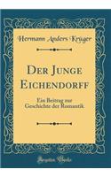 Der Junge Eichendorff: Ein Beitrag zur Geschichte der Romantik (Classic Reprint)