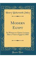 Modern Egypt: Its Witness to Christ; Lectures After a Visit to Egypt in 1883 (Classic Reprint)