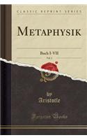Metaphysik, Vol. 1: Buch I-VII (Classic Reprint)