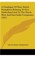 A Catalogue Of Rare Dutch Pamphlets Relating To New Netherland And To The Dutch West And East India Companies (1911)
