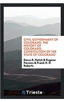 Civil Government of Colorado. the History of Colorado. Constitution of the State of Colorado