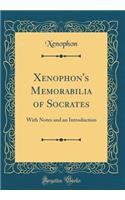 Xenophon's Memorabilia of Socrates: With Notes and an Introduction (Classic Reprint)
