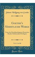 Goethe's SÃ¤mmtliche Werke, Vol. 11 of 40: Unter Des Durchlauchtigsten Deutschen Bundes SchÃ¼tzenden Privilegien (Classic Reprint)