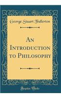 An Introduction to Philosophy (Classic Reprint)
