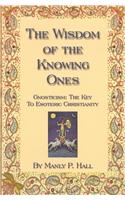 The Wisdom of the Knowing Ones: Gnosticism, the Key to Esoteric Christianity