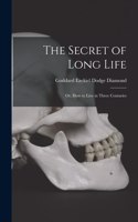 Secret of Long Life: or, How to Live in Three Centuries