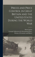 Prices and Price Control in Great Britain and the United States During the World War [microform]