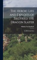 Heroic Life and Exploits of Siegfried the Dragon Slayer