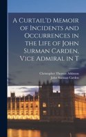 Curtail'd Memoir of Incidents and Occurrences in the Life of John Surman Carden, Vice Admiral in T