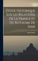 Étude Historique sur les Relations de la France et du Royaume de Siam