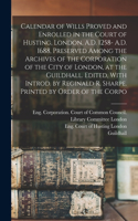 Calendar of Wills Proved and Enrolled in the Court of Husting, London, A.D. 1258- A.D. 1688, Preserved Among the Archives of the Corporation of the City of London, at the Guildhall. Edited, With Introd. by Reginald R. Sharpe. Printed by Order of th