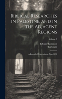 Biblical Researches in Palestine, and in the Adjacent Regions