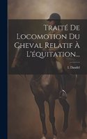 Traité De Locomotion Du Cheval Relatif À L'équitation...