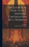 Liturgical Year, Tr. by L. Shepherd. Continuation [By L. Fromage]