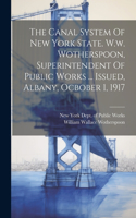 Canal System Of New York State. W.w. Wotherspoon, Superintendent Of Public Works ... Issued, Albany, Ocbober 1, 1917