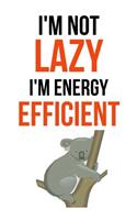 I'm Not Lazy, I'm Energy Efficient: Funny Journal / Notebook / Notepad / Diary, Gifts For Koala Lovers (Lined, 6 x 9)
