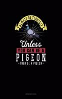 Always Be Yourself Unless You Can Be A Pigeon Then Be A Pigeon: Appointment Book