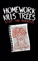 Homework Kills Trees Stop The Madness: 120 Pages I 6x9 I College Ruled Linepaper I Funny Teacher, Student & Professor Gifts