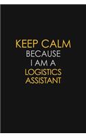 Keep Calm Because I Am A Logistics Assistant