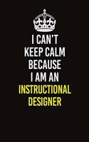 I Can't Keep Calm Because I Am An Instructional Designer