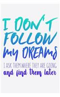 I Don't Follow My Dreams I Ask Them Where They Are Going And I Find Them Later: Funny Life Moments Journal and Notebook for Boys Girls Men and Women of All Ages. Lined Paper Note Book.