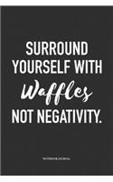 Surround Yourself With Waffles Not Negativity: A 6 x 9 Inch Matte Softcover Quote Diary Notebook Journal With An Uplifting Positive Cover Slogan and 120 Blank Lined Pages